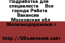 Подработка для IT специалиста. - Все города Работа » Вакансии   . Московская обл.,Железнодорожный г.